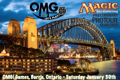 Magic: the Gathering - PPTQ SydneyPreliminary Pro Tour Qualifier for PT SydneyPlace: OMG! Games, 130 Bellfarm Road Barrie, OntarioDate:  Saturday January 30thTime:  Registration opens at 11:00am, play starts at 12:00pmCost: $25.00 EntryPrizes:1st - $300 cash ($400 credit) and an invite to the Regional Pro Tour Qualifier for PT Madrid2nd - $200 store credit3rd-4th- $100 store credit5th-8th- $25 store creditAdditional prizes will be added to the prize pool after 30 players.Format:  DCI sanctioned Standard format.  Modified Swiss pairings with 50 minute timed rounds.  Cut to untimed top 8.  DECKLIST REQUIRED