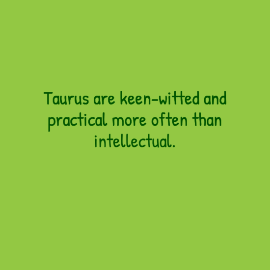 Taurus are keen-witted and practical more often than intellectual.http ...