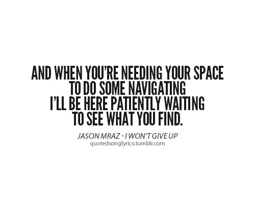 ... waitingTo see what you find.”- Jason Mraz (I Won’t Give Up