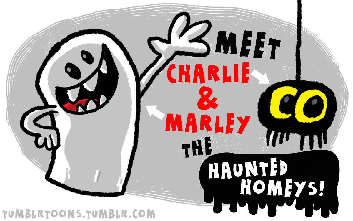 tumblrtoons: I finally named my babies. Also, toying around with changing their genders. The Haunted Homeys are now girls! Say hi to Charlie &amp; Marley!!! I am a proud papa! -Jeaux Janovsky 